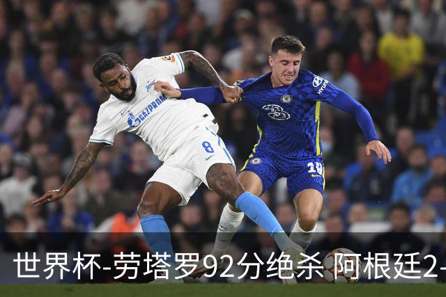 世界杯-劳塔罗92分绝杀 阿根廷2-1逆转英格兰进决赛