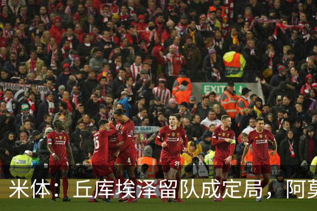 米体：丘库埃泽留队成定局，阿莫林将为其专门设计战术