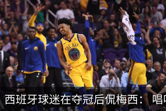 西班牙球迷在夺冠后侃梅西： 唱吧，别哭了，莱奥