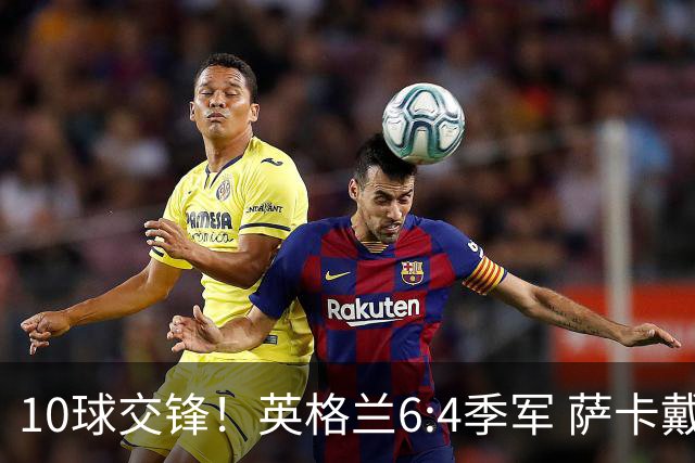 10球交锋！英格兰6:4季军 萨卡戴帽 从4:0到几乎翻车